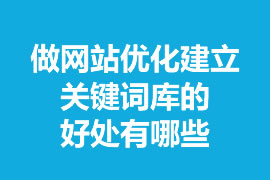 做網(wǎng)站優(yōu)化建立關(guān)鍵詞庫(kù)的好處有哪些？