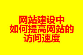 網(wǎng)站建設(shè)中如何提高網(wǎng)站的訪問(wèn)速度